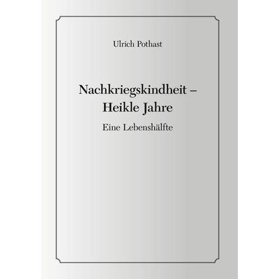 Nachkriegskindheit - Heikle Jahre, Gebundene Ausgabe von Ulrich Pothast, BoD – Books on Demand, 978-3-7519-9804-8