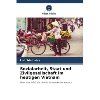 Sozialarbeit, Staat und Zivilgesellschaft im heutigen Vietnam, Taschenbuch von Loïc Malhaire, Verlag Unser Wissen, 978-620-9-79353-0