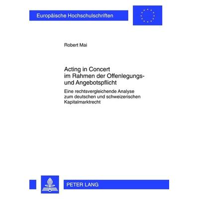 Acting in Concert im Rahmen der Offenlegungs- und Angebotspflicht, Taschenbuch von Robert Mai, Peter Lang GmbH, Internationaler Verlag der
