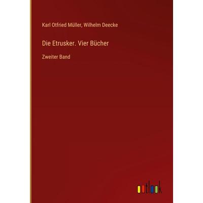Die Etrusker. Vier Bücher, Gebundene Ausgabe von Karl Otfried Müller,Wilhelm Deecke, Outlook, 978-3-368-52830-0