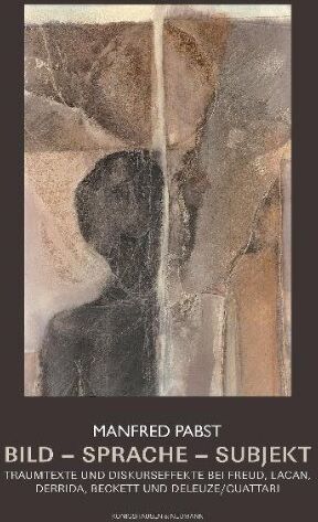 Manfred Pabst - Bild - Sprache - Subjekt: Traumtexte und Diskurseffekte bei Freud, Lacan, Derrida, Beckett und Deleuze/Guattari - Preis vom 19.10.2026 19:33:35 h