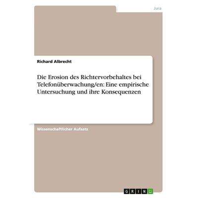 Die Erosion des Richtervorbehaltes bei Telefonüberwachung/en: Eine empirische Untersuchung und ihre Konsequenzen, Taschenbuch von Richard Albrecht,