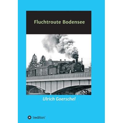 Fluchtroute Bodensee, Taschenbuch von Ulrich Goerschel, Tredition, 978-3-7497-0349-4