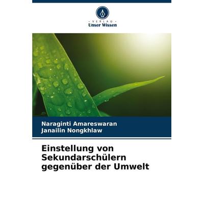 Einstellung von Sekundarschülern gegenüber der Umwelt, Taschenbuch von Naraginti Amareswaran,Janailin Nongkhlaw, Verlag Unser Wissen,