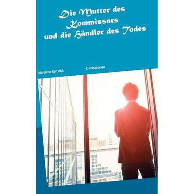 Die Mutter des Kommissars und die Händler des Todes, Taschenbuch von Margarete Bertschik, BoD – Books on Demand, 978-3-7519-5543-0