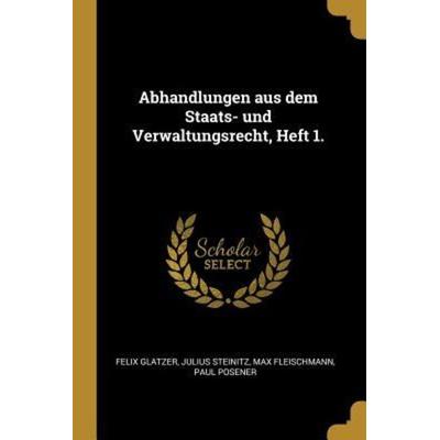 Abhandlungen Aus Dem Staats- Und Verwaltungsrecht, Heft 1., Taschenbuch von Felix Glatzer,Julius Steinitz,Max Fleischmann, Creative Media Partners,