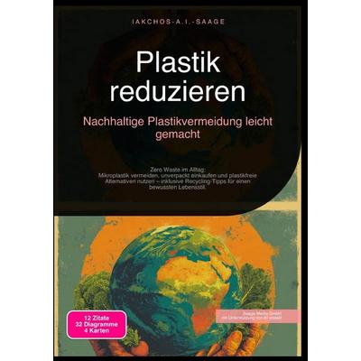 Plastik reduzieren: Nachhaltige Plastikvermeidung leicht gemacht, Taschenbuch von Iakchos A.I. Saage, Epubli, 978-3-565-24672-4