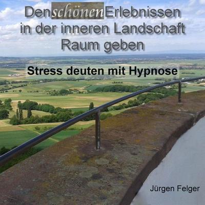 Den schönen Erlebnissen in der inneren Landschaft Raum geben - Stress deuten mit Hypnose - , Audio, 4250782255945