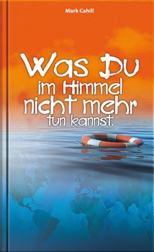 Mark Cahill - Was du im Himmel nicht mehr tun kannst - Preis vom 19.10.2026 19:33:35 h