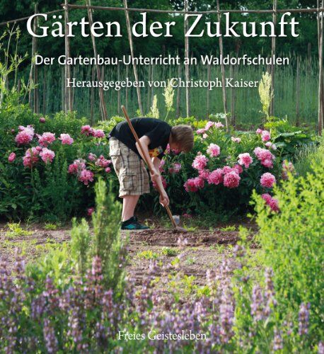 Christoph Kaiser - Gärten der Zukunft: Der Gartenbau-Unterricht an Waldorfschulen - Preis vom 09.10.2026 07:28:09 h
