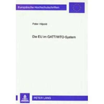 Die EU im GATT/WTO-System, Taschenbuch von Peter Hilpold, Peter Lang GmbH, Internationaler Verlag der Wissenschaften, 978-3-631-36755-1