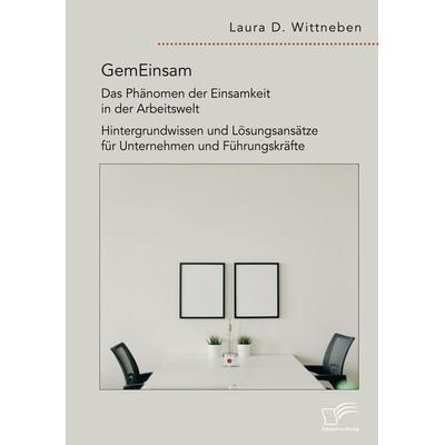 GemEinsam - Das Phänomen der Einsamkeit in der Arbeitswelt. Hintergrundwissen und Lösungsansätze für Unternehmen und Führungskräfte, Taschenbuch von