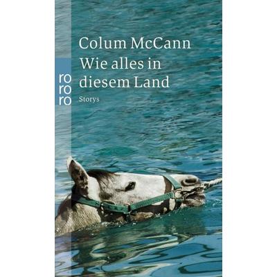 Wie alles in diesem Land, Taschenbuch von Colum McCann, Rowohlt Taschenbuch, 978-3-499-23367-8