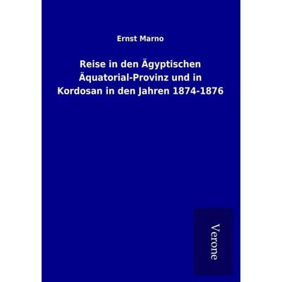Reise in den Ägyptischen Äquatorial-Provinz und in Kordosan in den Jahren 1874-1876, Taschenbuch von Ernst Marno, BoD - Books on Demand