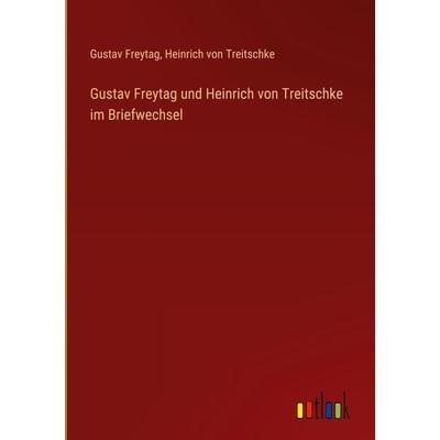 Gustav Freytag und Heinrich von Treitschke im Briefwechsel, Gebundene Ausgabe von Gustav Freytag,Heinrich Treitschke, Outlook, 978-3-368-26719-3