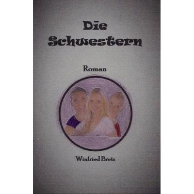 Die Schwestern, Taschenbuch von Winfried Bretz, Epubli, 978-3-8442-9457-6