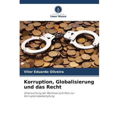Korruption, Globalisierung und das Recht, Taschenbuch von Vitor Eduardo Oliveira, Verlag Unser Wissen, 978-620-6-02528-3