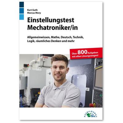 Einstellungstest Mechatroniker, Taschenbuch von Kurt Guth,Marcus Mery, Ausbildungspark, 978-3-95624-105-5