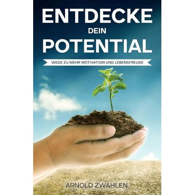 Entdecke dein Potential, Taschenbuch von Arnold Zwahlen, Epubli, 978-3-7584-3085-5