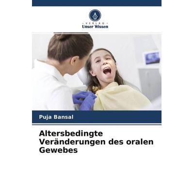 Altersbedingte Veränderungen des oralen Gewebes, Taschenbuch von Puja Bansal,Pankaj Bansal,Amisha Shah, Verlag Unser Wissen, 978-620-4-76550-1