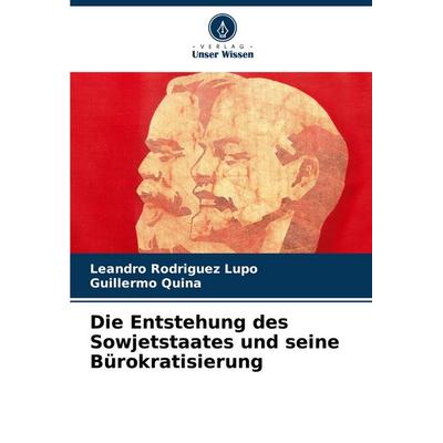 Die Entstehung des Sowjetstaates und seine Bürokratisierung, Taschenbuch von Leandro Rodríguez Lupo,Guillermo Quiña, Verlag Unser Wissen,