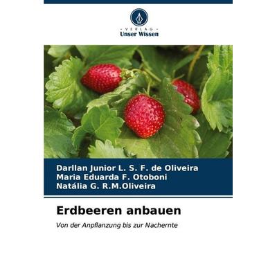 Erdbeeren anbauen, Taschenbuch von Darllan Junior L. S. F. de Oliveira,Maria Eduarda F. Otoboni,Natália G. R. M. Oliveira, Verlag Unser Wissen,