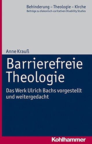 Anne Krauß - Barrierefreie Theologie: Das Werk Ulrich Bachs vorgestellt und weitergedacht (Behinderung - Theologie - Kirche / Beiträge zu diakonisch-caritativen Disability Studies) - Preis vom 30.09.2026 09:01:18 h