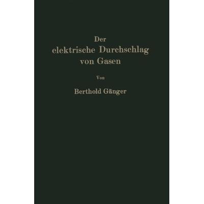 Der elektrische Durchschlag von Gasen, Taschenbuch von Berthold Gänger, Springer Berlin, 978-3-642-51609-2