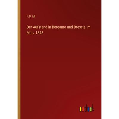 Der Aufstand in Bergamo und Brescia im März 1848, Taschenbuch von F. B. M., Outlook, 978-3-368-50324-6