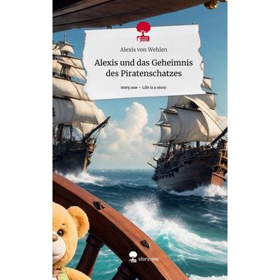 Alexis und das Geheimnis des Piratenschatzes. Life is a Story - story.one, Gebundene Ausgabe von Alexis Wehlen, Storylution, 978-3-7115-7293-6