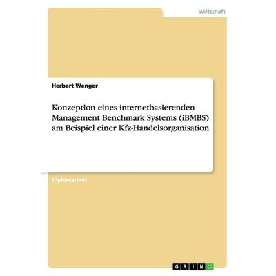Konzeption eines internetbasierenden Management Benchmark Systems (iBMBS) am Beispiel einer Kfz-Handelsorganisation, Taschenbuch von Herbert Wenger,