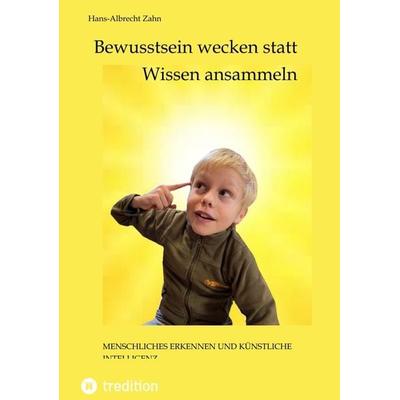 Bewusstsein wecken statt Wissen ansammeln, Taschenbuch von Hans-Albrecht Zahn, Tredition, 978-3-347-53499-5