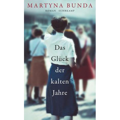 Das Glück der kalten Jahre, Gebundene Ausgabe von Martyna Bunda, Suhrkamp