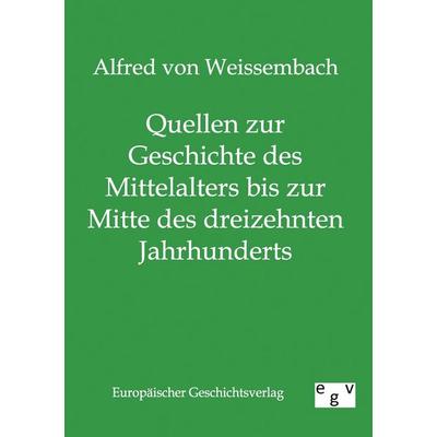 Quellen zur Geschichte des Mittelalters bis zur Mitte des dreizehnten Jahrhunderts, Taschenbuch von Alfred Weissembach, Europäischer Geschichtsverlag,