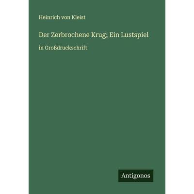 Der Zerbrochene Krug; Ein Lustspiel, Taschenbuch von Heinrich Kleist, Antigonos Verlag, 978-3-388-06397-3