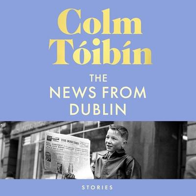 The News from Dublin - Colm Tóibín, Audio, 9781035030774