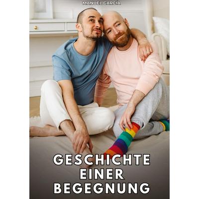 Geschichte einer Begegnung, Gebundene Ausgabe von Manuel García, Tredition, 978-3-384-79745-2