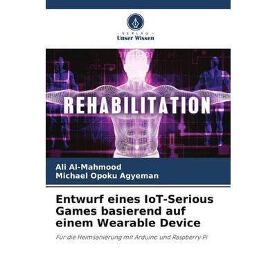 Entwurf eines IoT-Serious Games basierend auf einem Wearable Device, Taschenbuch von Ali Al-Mahmood,Michael Opoku Agyeman, Verlag Unser Wissen,