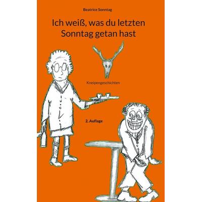 Ich weiß, was du letzten Sonntag getan hast, Taschenbuch von Beatrice Sonntag, BoD – Books on Demand, 978-3-7557-5470-1