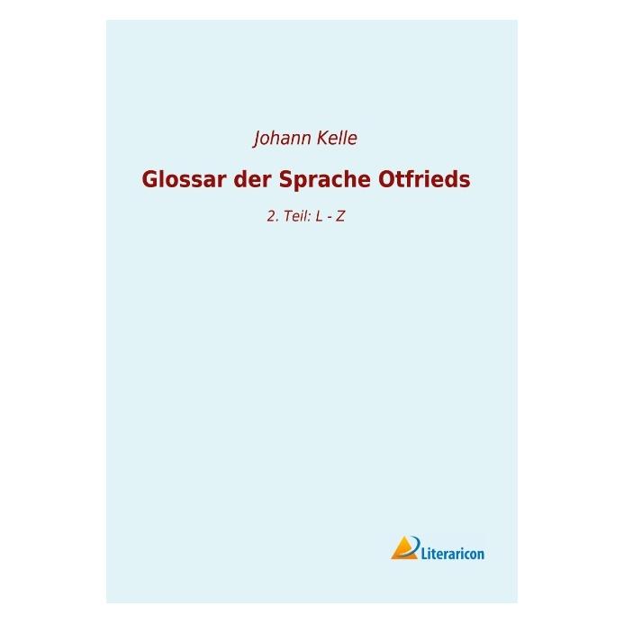 Literaricon Glossar der Sprache Otfrieds (Deutsch, Softcover, Johann Kelle) (56055578)