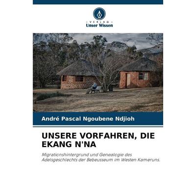 Unsere Vorfahren, die Ekang N'na; Taschenbuch von André Pascal Ngoubene Ndjioh, Verlag Unser Wissen, 978-620-9-39381-5