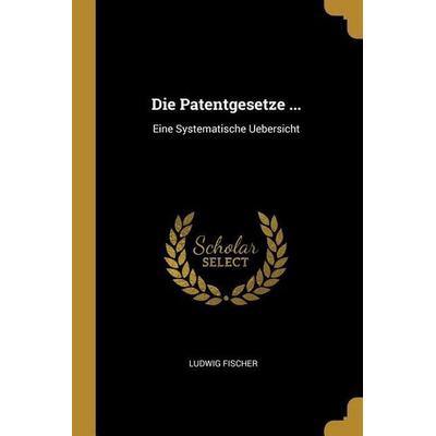 Die Patentgesetze ..., Taschenbuch von Ludwig Fischer, Creative Media Partners, LLC, 978-0-270-09846-4