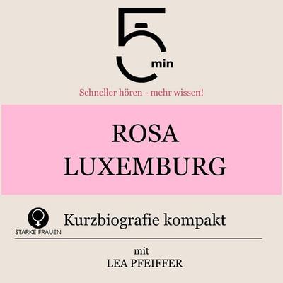 Rosa Luxemburg: Kurzbiografie kompakt - 5 Minuten,5 Minuten Biografien,Lea Pfeiffer, Audio, 9783754518649