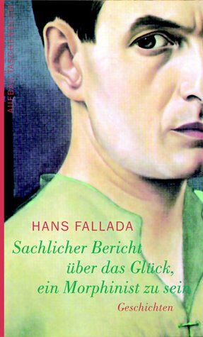 Hans Fallada - Sachlicher Bericht über das Glück, ein Morphinist zu sein: Geschichten (Fallada) - Preis vom 09.10.2026 07:28:09 h