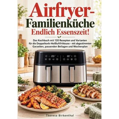 Airfryer-Familienküche - Endlich Essenszeit!, Taschenbuch von Theresa Birkenthal, Bookmundo, 978-94-039-4743-3