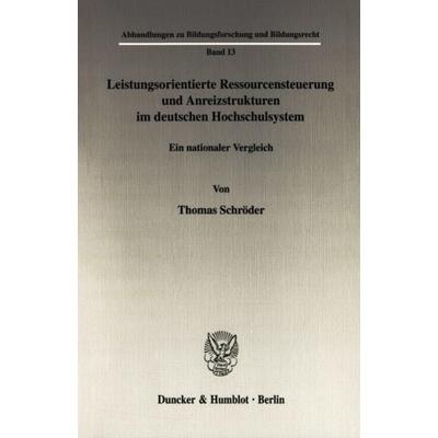 Leistungsorientierte Ressourcensteuerung und Anreizstrukturen im deutschen Hochschulsystem., Taschenbuch von Thomas Schröder, Duncker & Humblot,
