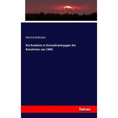Die Reaktion in Deutschland gegen die Revolution von 1848, Taschenbuch von Bernhard Becker, Hansebooks, 978-3-7411-2008-4