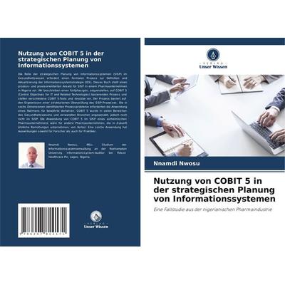 Nutzung von COBIT 5 in der strategischen Planung von Informationssystemen, Taschenbuch von Nnamdi Nwosu, Verlag Unser Wissen, 978-620-7-82217-1