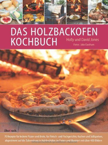 Holly Jones - Das Holzbackofen-Kochbuch: Rezepte für leckere Pizzen und Brote, für Fleisch- und Fischgerichte, Kuchen und Süßspeisen - Preis vom 15.10.2026 23:06:25 h