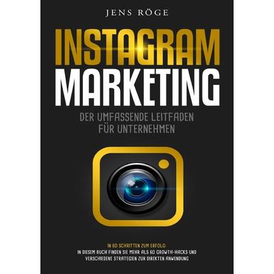 Instagram Marketing - Der umfassende Leitfaden für Unternehmen - In 60 Schritten, Taschenbuch von Jens Röge, Epubli, 978-3-7485-1682-8